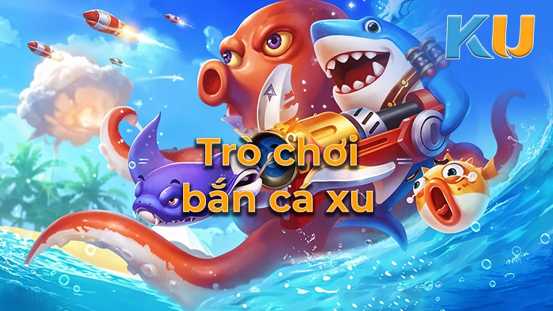 Tro choi ban ca xu 1